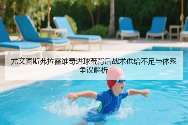 尤文图斯弗拉霍维奇进球荒背后战术供给不足与体系争议解析