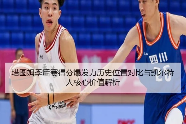 塔图姆季后赛得分爆发力历史位置对比与凯尔特人核心价值解析