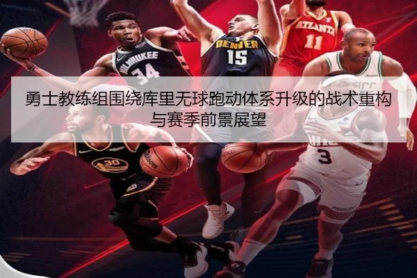 勇士教练组围绕库里无球跑动体系升级的战术重构与赛季前景展望