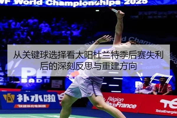 从关键球选择看太阳杜兰特季后赛失利后的深刻反思与重建方向