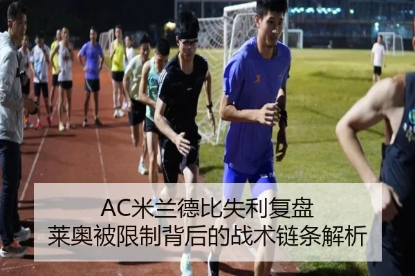 AC米兰德比失利复盘 莱奥被限制背后的战术链条解析